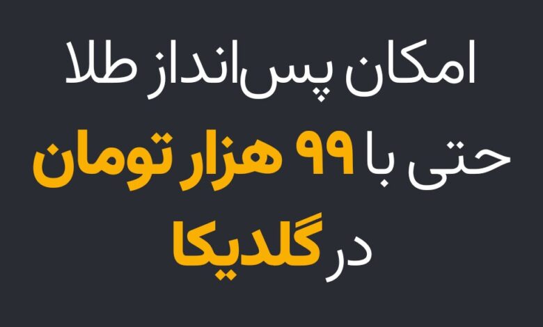 ساده‌تر از همیشه؛ امکان پس‌انداز طلا حتی با 99 هزار تومان در گلدیکا