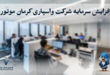 افزایش سرمایه شرکت واسپاری کرمان موتور به ۴۰۰ میلیارد تومان؛ مسیر توسعه خدمات مالی و اعتباری در صنعت خودرو